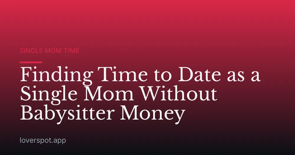 Finding Time to Date as a Single Mom Without Babysitter Money