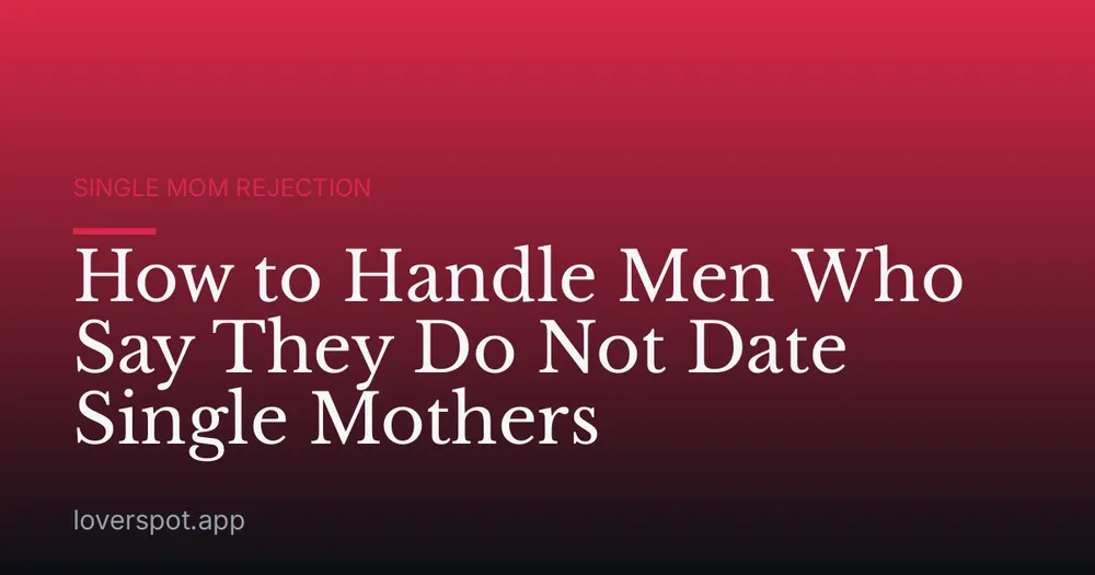 How to Handle Men Who Say They Do Not Date Single Mothers