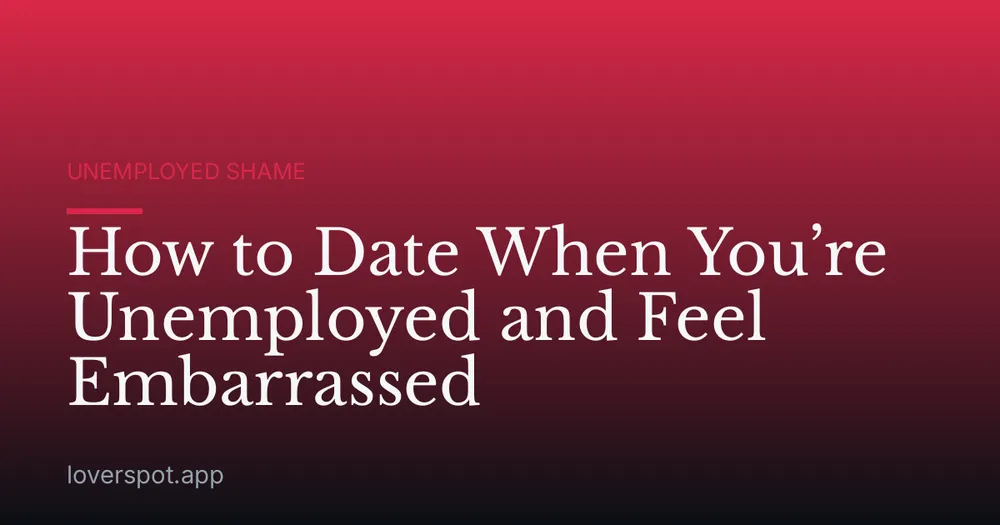 How to Date When You’re Unemployed and Feel Embarrassed