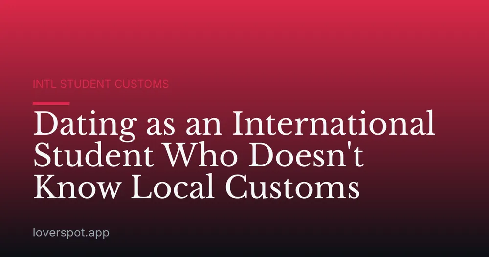 Dating as an International Student Who Doesn't Know Local Customs