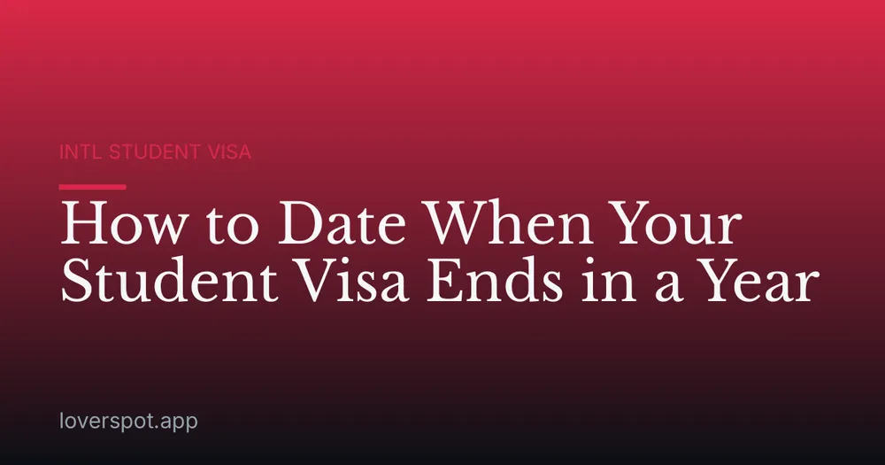 How to Date When Your Student Visa Ends in a Year