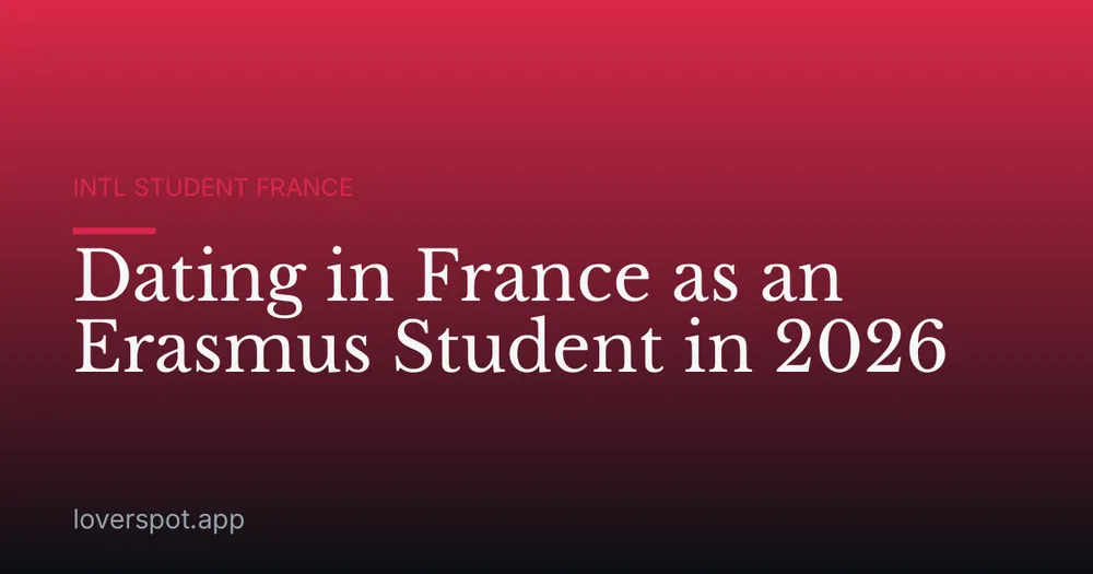 Dating in France as an Erasmus Student in 2026