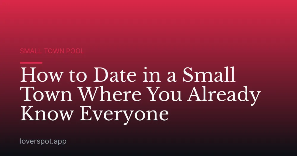 How to Date in a Small Town Where You Already Know Everyone