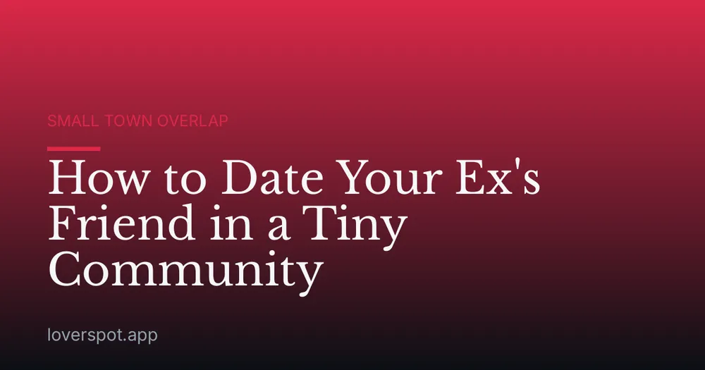 How to Date Your Ex's Friend in a Tiny Community