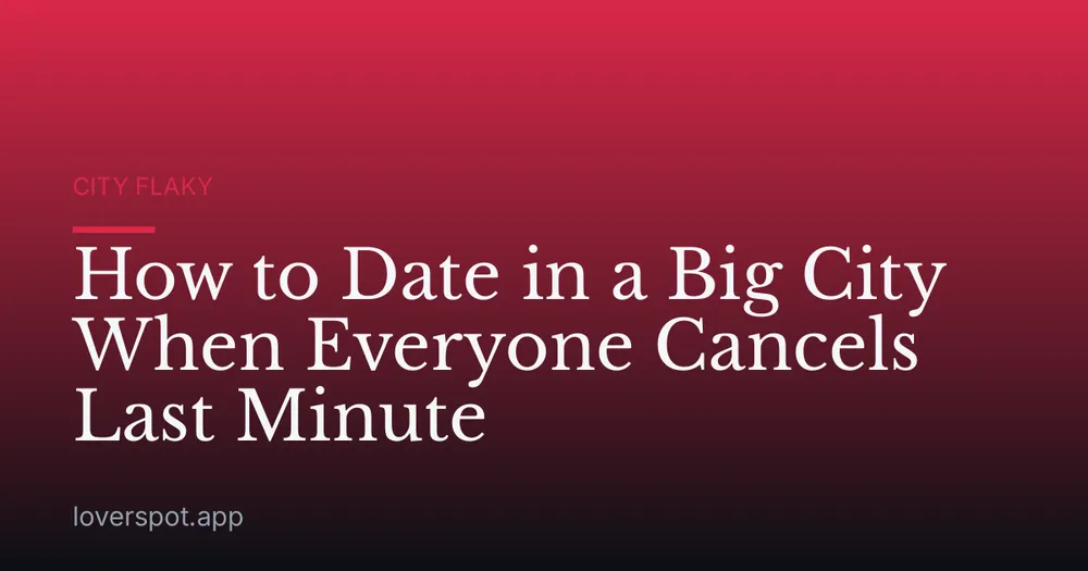 How to Date in a Big City When Everyone Cancels Last Minute