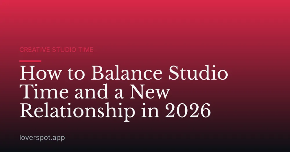 How to Balance Studio Time and a New Relationship in 2026