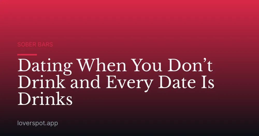 Dating When You Don’t Drink and Every Date Is Drinks