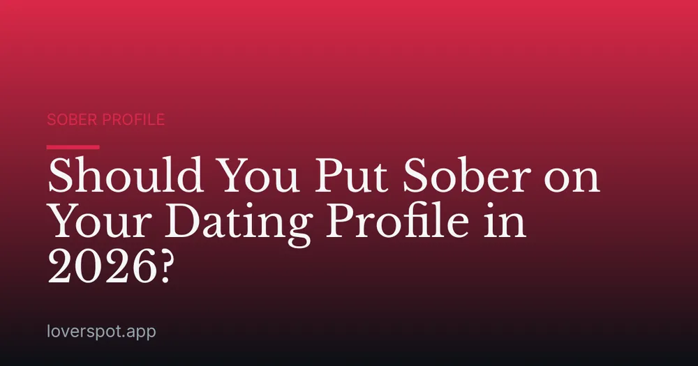 Should You Put Sober on Your Dating Profile in 2026?