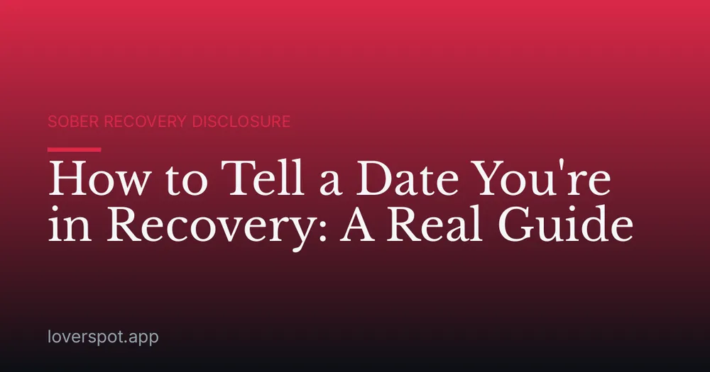 How to Tell a Date You're in Recovery: A Real Guide