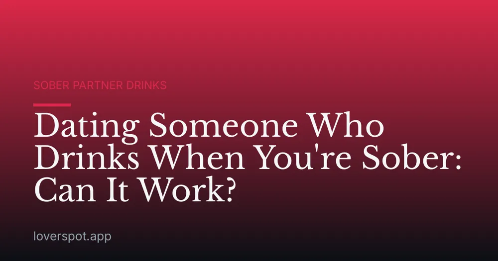 Dating Someone Who Drinks When You're Sober: Can It Work?