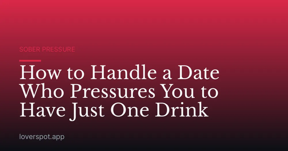 How to Handle a Date Who Pressures You to Have Just One Drink