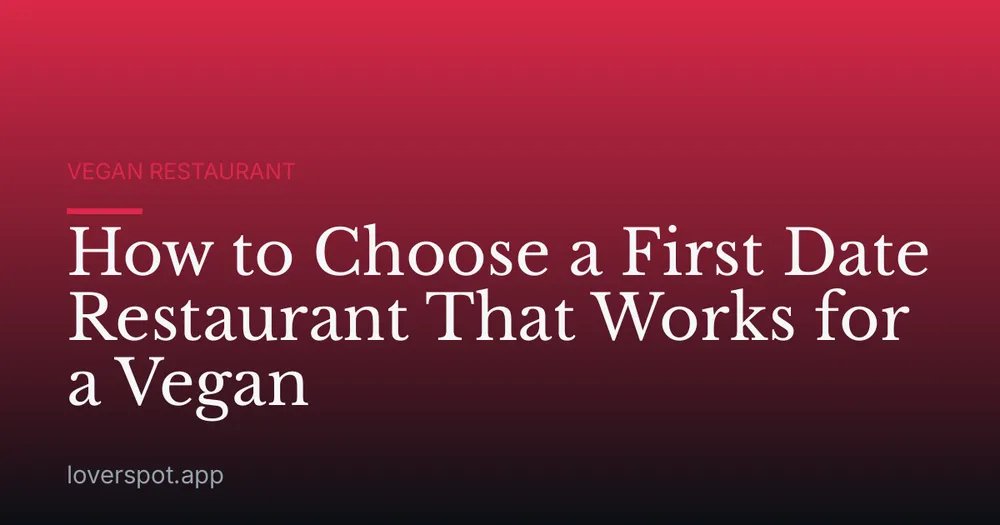 How to Choose a First Date Restaurant That Works for a Vegan