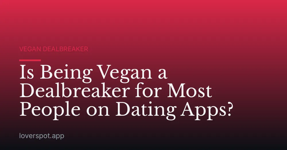 Is Being Vegan a Dealbreaker for Most People on Dating Apps?