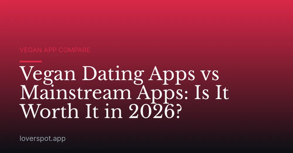 Vegan Dating Apps vs Mainstream Apps: Is It Worth It in 2026?
