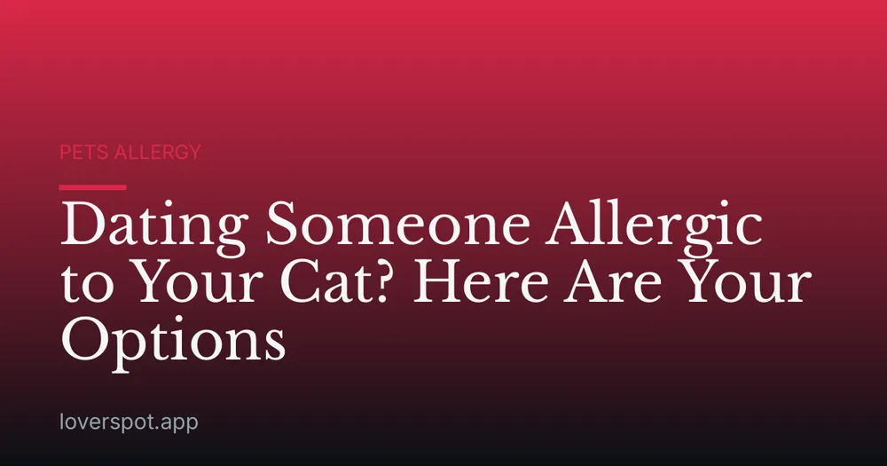 Dating Someone Allergic to Your Cat? Here Are Your Options