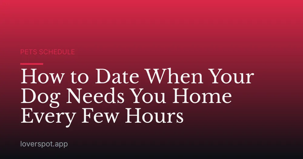 How to Date When Your Dog Needs You Home Every Few Hours