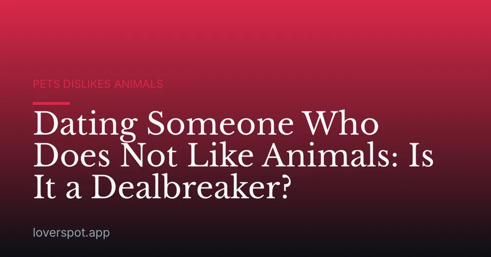 Dating Someone Who Does Not Like Animals: Is It a Dealbreaker?