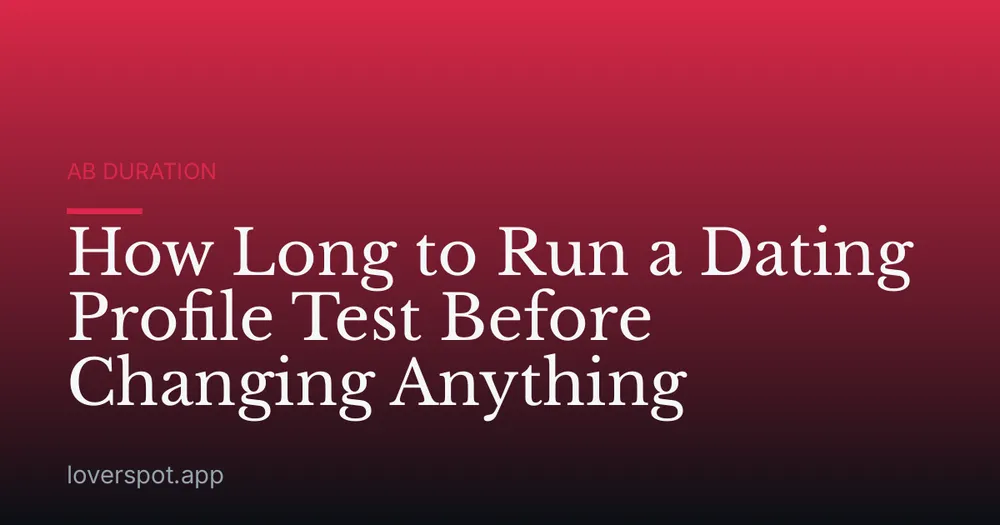 How Long to Run a Dating Profile Test Before Changing Anything