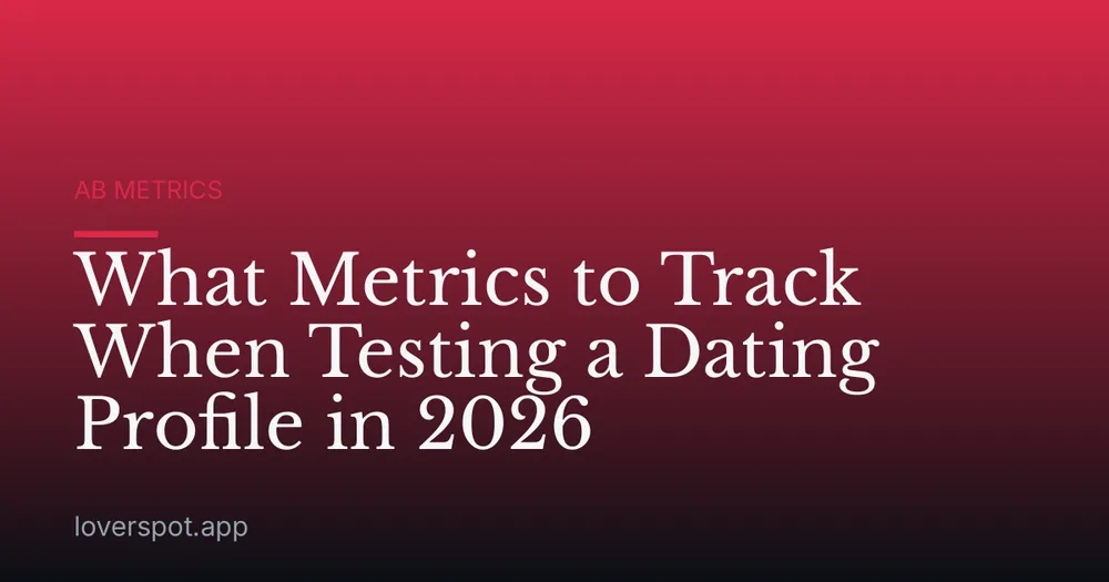 What Metrics to Track When Testing a Dating Profile in 2026