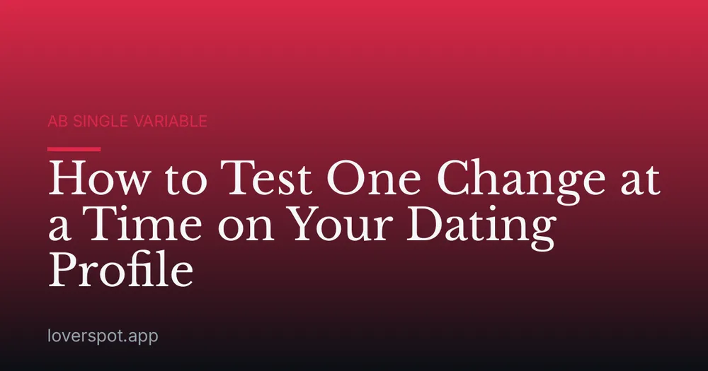 How to Test One Change at a Time on Your Dating Profile