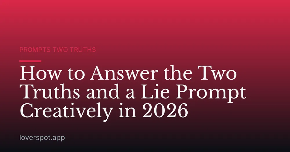 How to Answer the Two Truths and a Lie Prompt Creatively in 2026