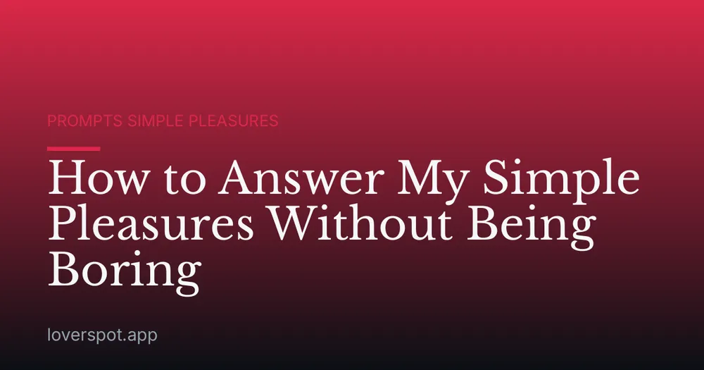 How to Answer My Simple Pleasures Without Being Boring