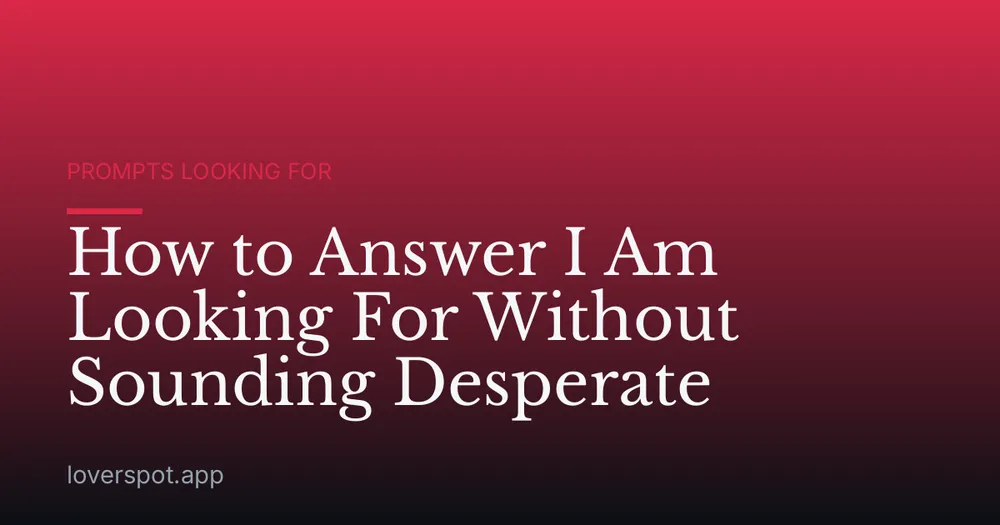 How to Answer I Am Looking For Without Sounding Desperate