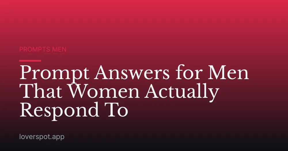 Prompt Answers for Men That Women Actually Respond To