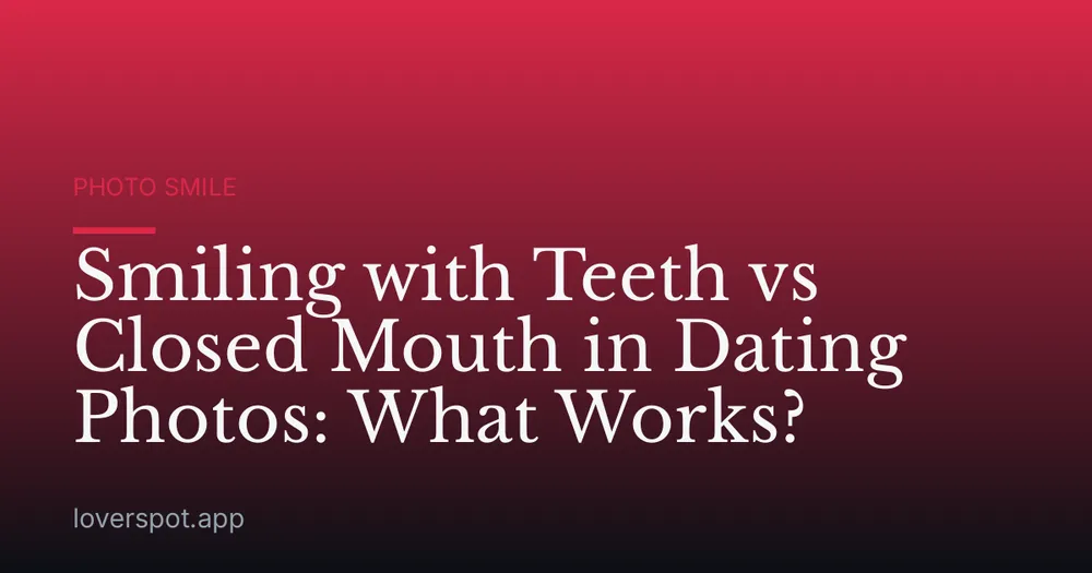 Smiling with Teeth vs Closed Mouth in Dating Photos: What Works?