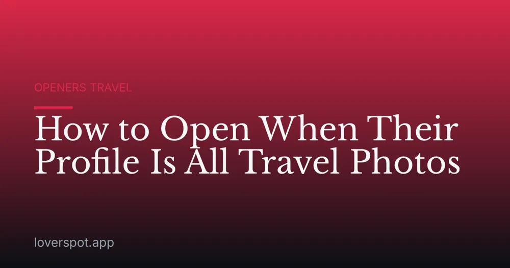 How to Open When Their Profile Is All Travel Photos