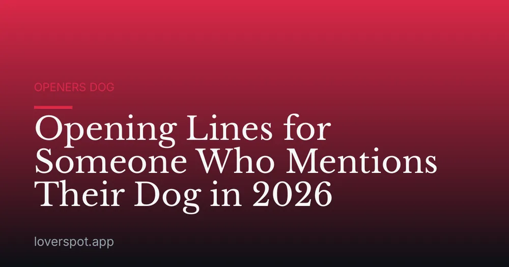 Opening Lines for Someone Who Mentions Their Dog in 2026