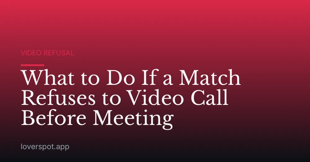 What to Do If a Match Refuses to Video Call Before Meeting