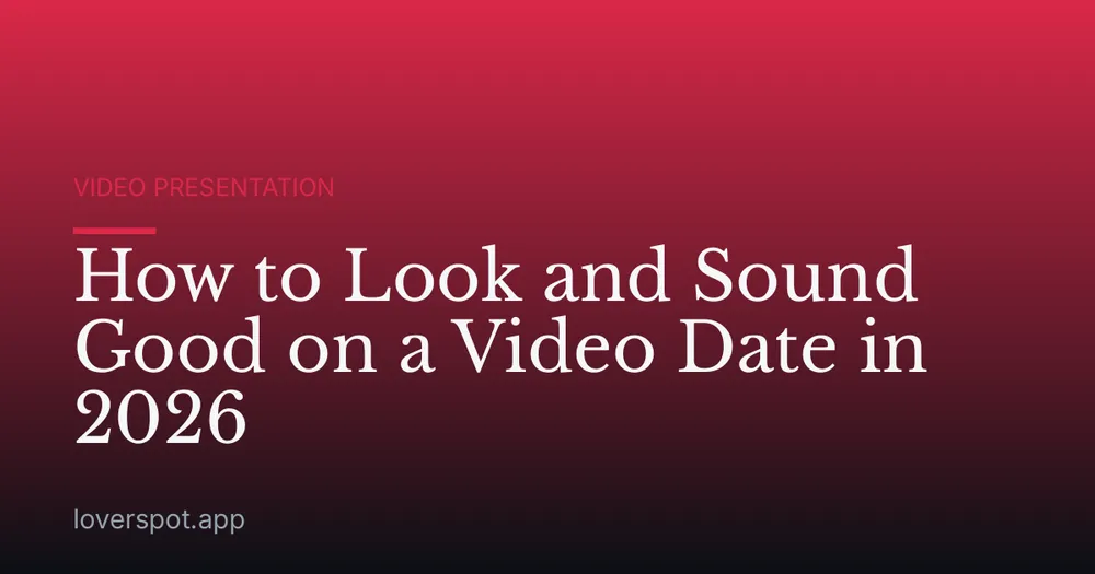 How to Look and Sound Good on a Video Date in 2026