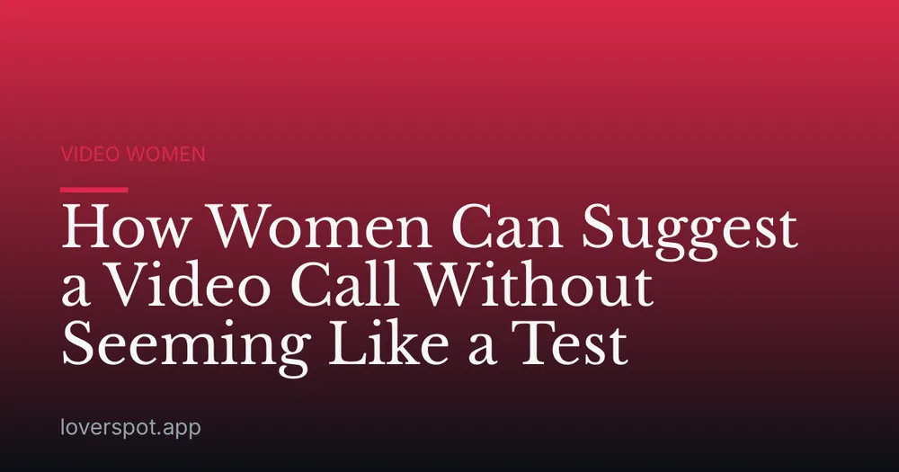 How Women Can Suggest a Video Call Without Seeming Like a Test