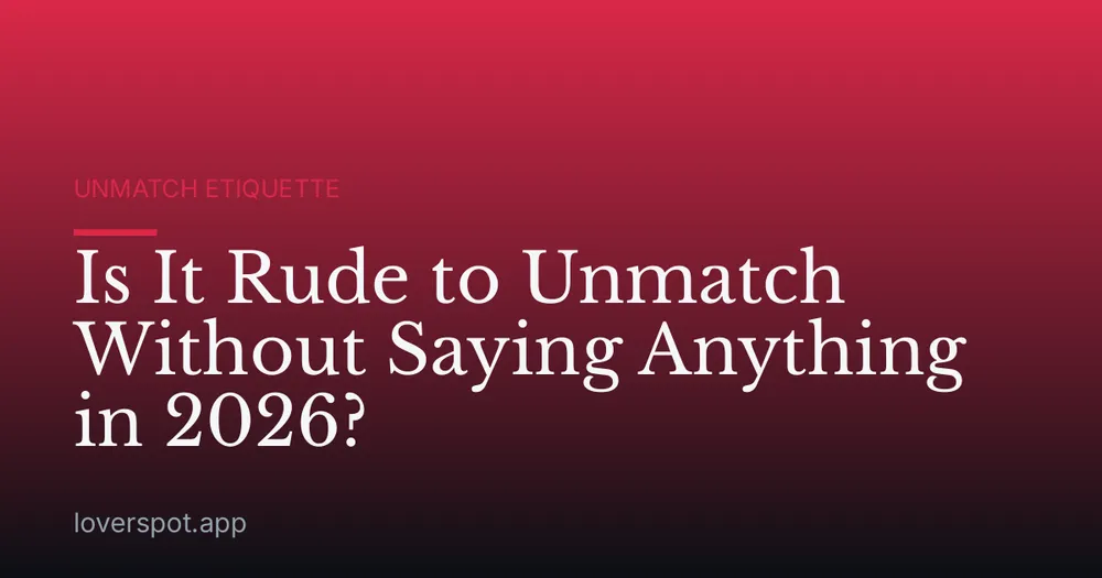 Is It Rude to Unmatch Without Saying Anything in 2026?