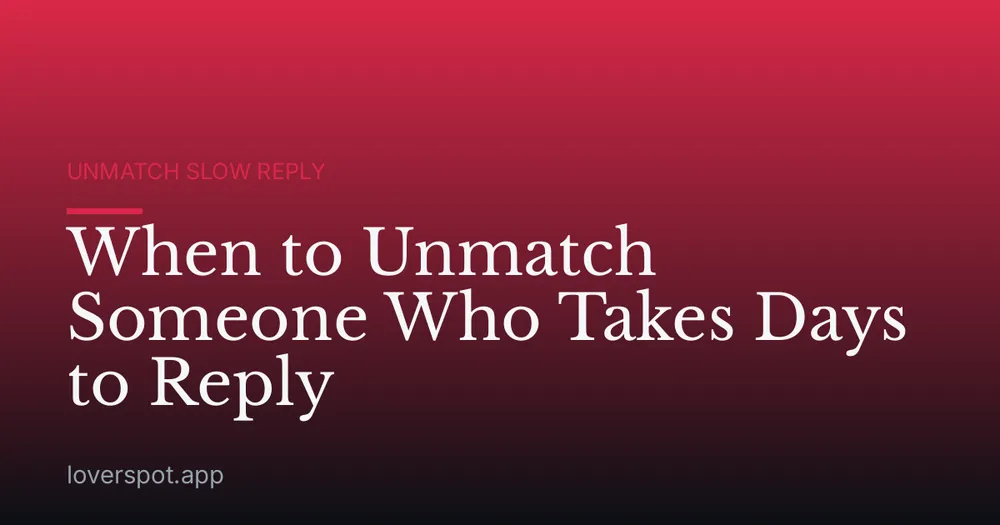 When to Unmatch Someone Who Takes Days to Reply