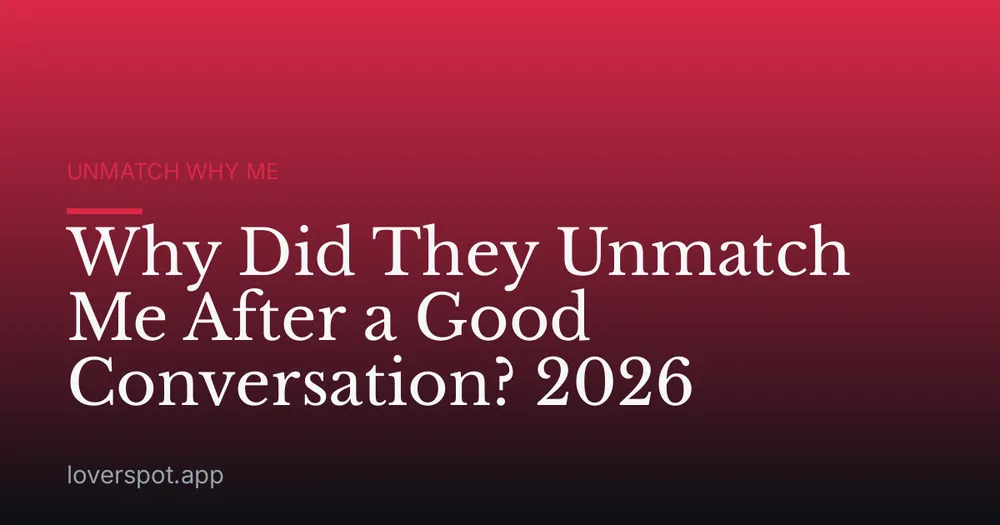 Why Did They Unmatch Me After a Good Conversation? 2026