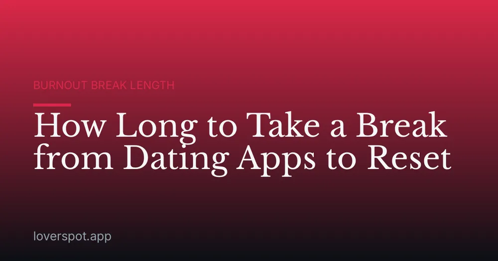 How Long to Take a Break from Dating Apps to Reset