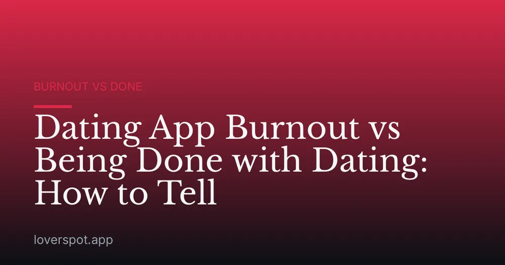 Dating App Burnout vs Being Done with Dating: How to Tell
