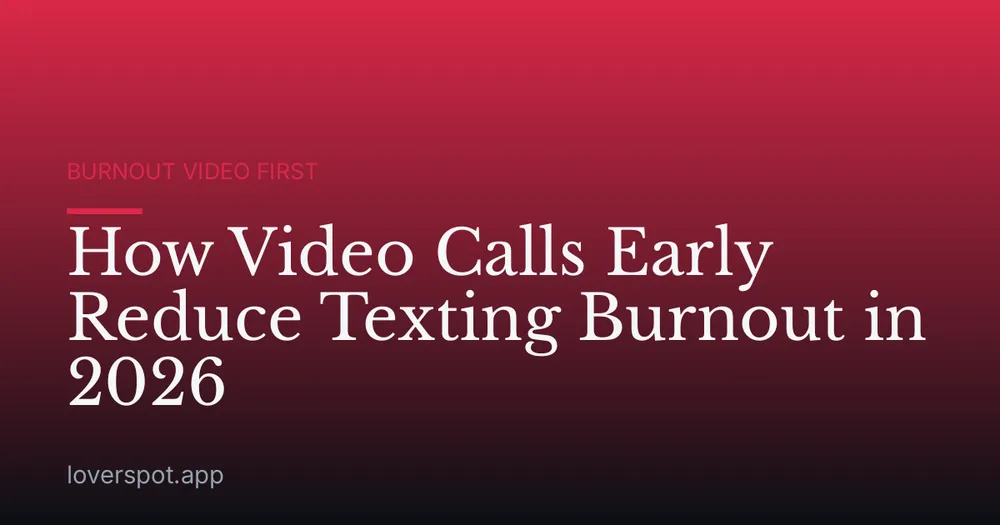 How Video Calls Early Reduce Texting Burnout in 2026
