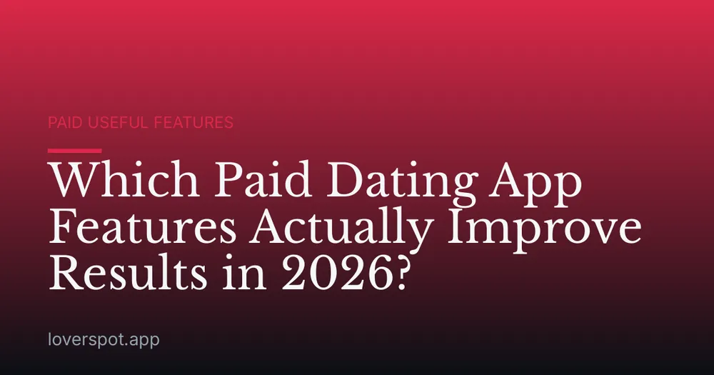 Which Paid Dating App Features Actually Improve Results in 2026?