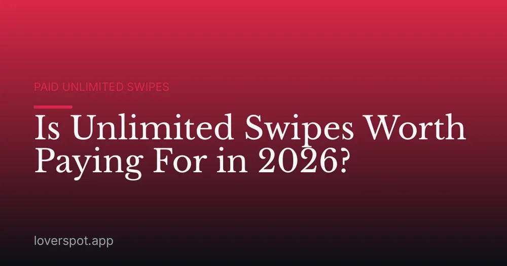 Is Unlimited Swipes Worth Paying For in 2026?