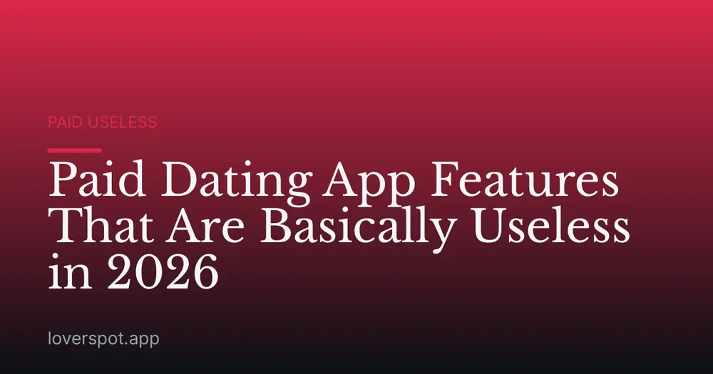 Paid Dating App Features That Are Basically Useless in 2026
