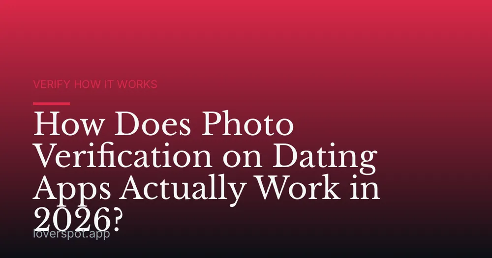 How Does Photo Verification on Dating Apps Actually Work in 2026?