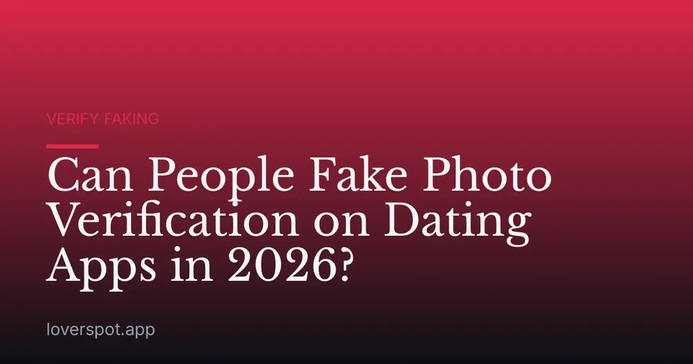 Can People Fake Photo Verification on Dating Apps in 2026?