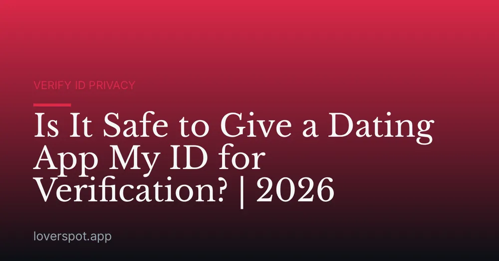 Is It Safe to Give a Dating App My ID for Verification? | 2026