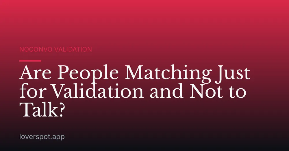Are People Matching Just for Validation and Not to Talk?