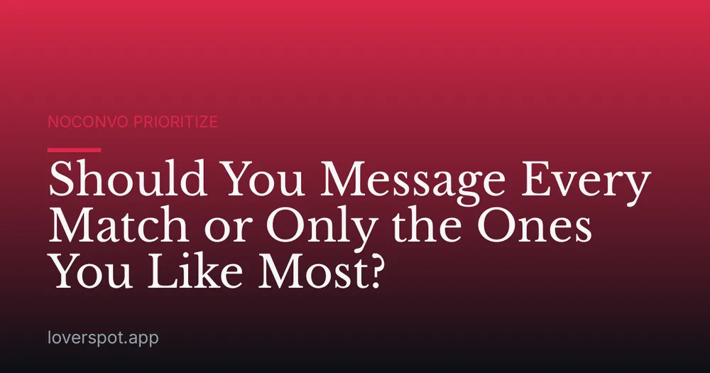 Should You Message Every Match or Only the Ones You Like Most?