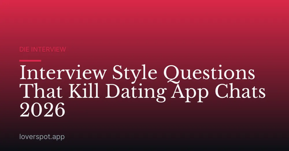 Interview Style Questions That Kill Dating App Chats 2026