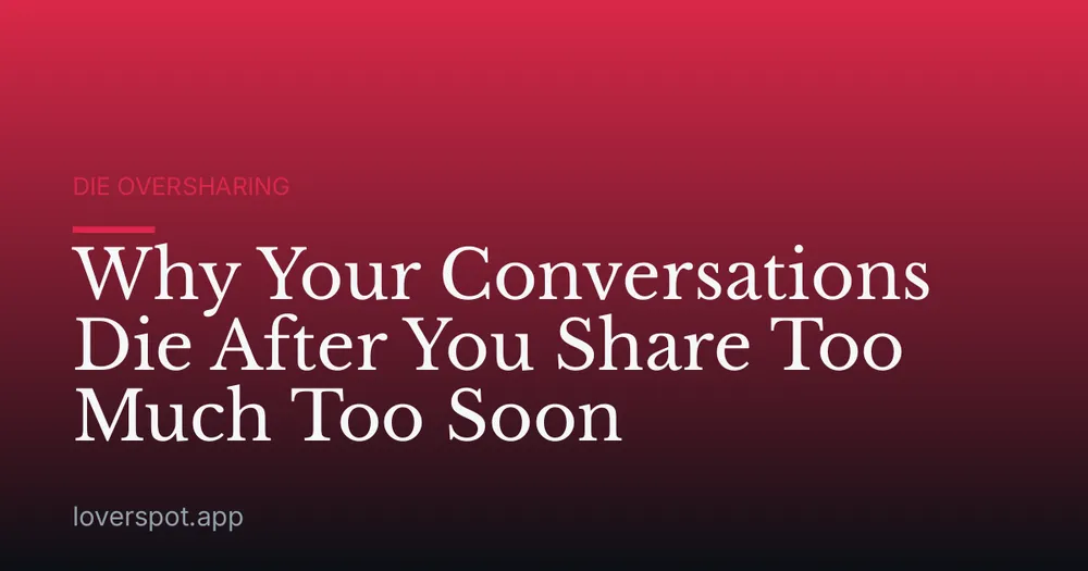 Why Your Conversations Die After You Share Too Much Too Soon